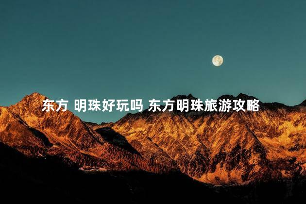 东方 明珠好玩吗 东方明珠旅游攻略